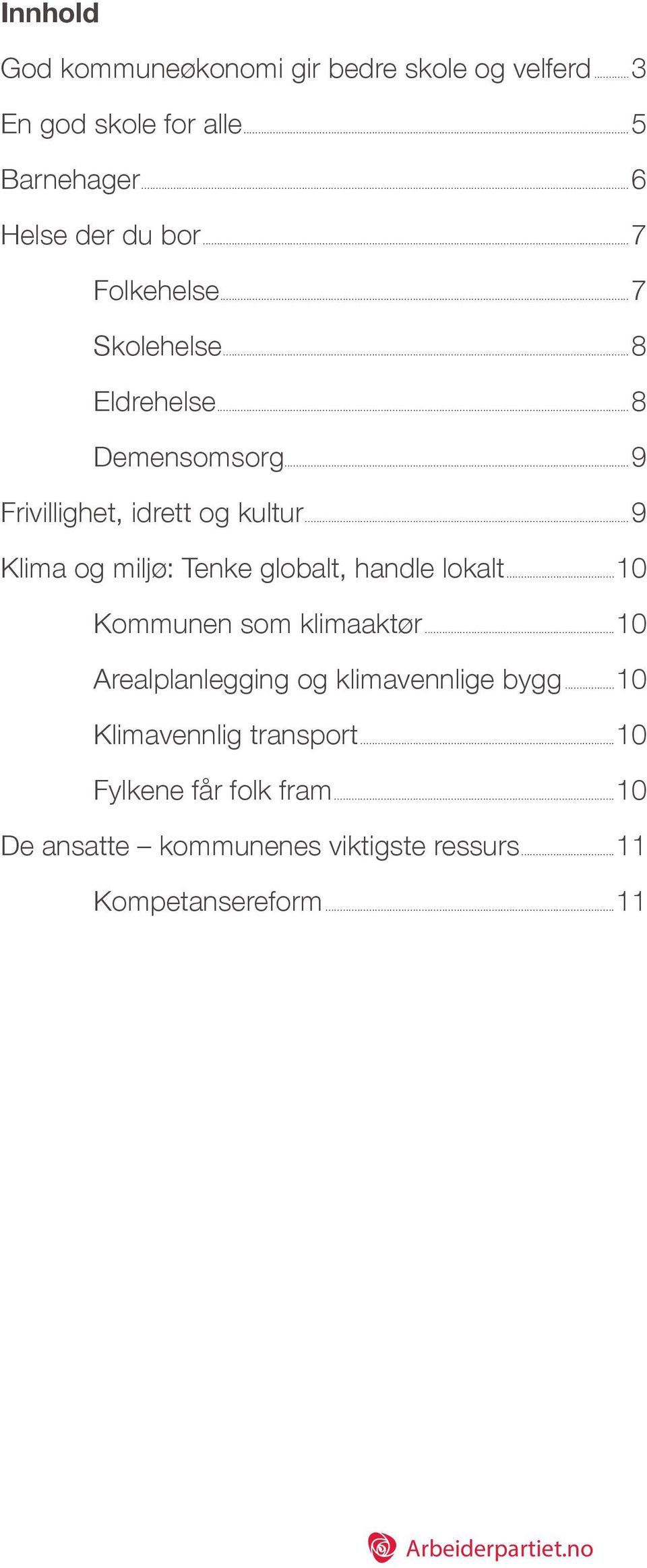 ..9 Klima og miljø: Tenke globalt, handle lokalt...10 Kommunen som klimaaktør...10 Arealplanlegging og klimavennlige bygg.