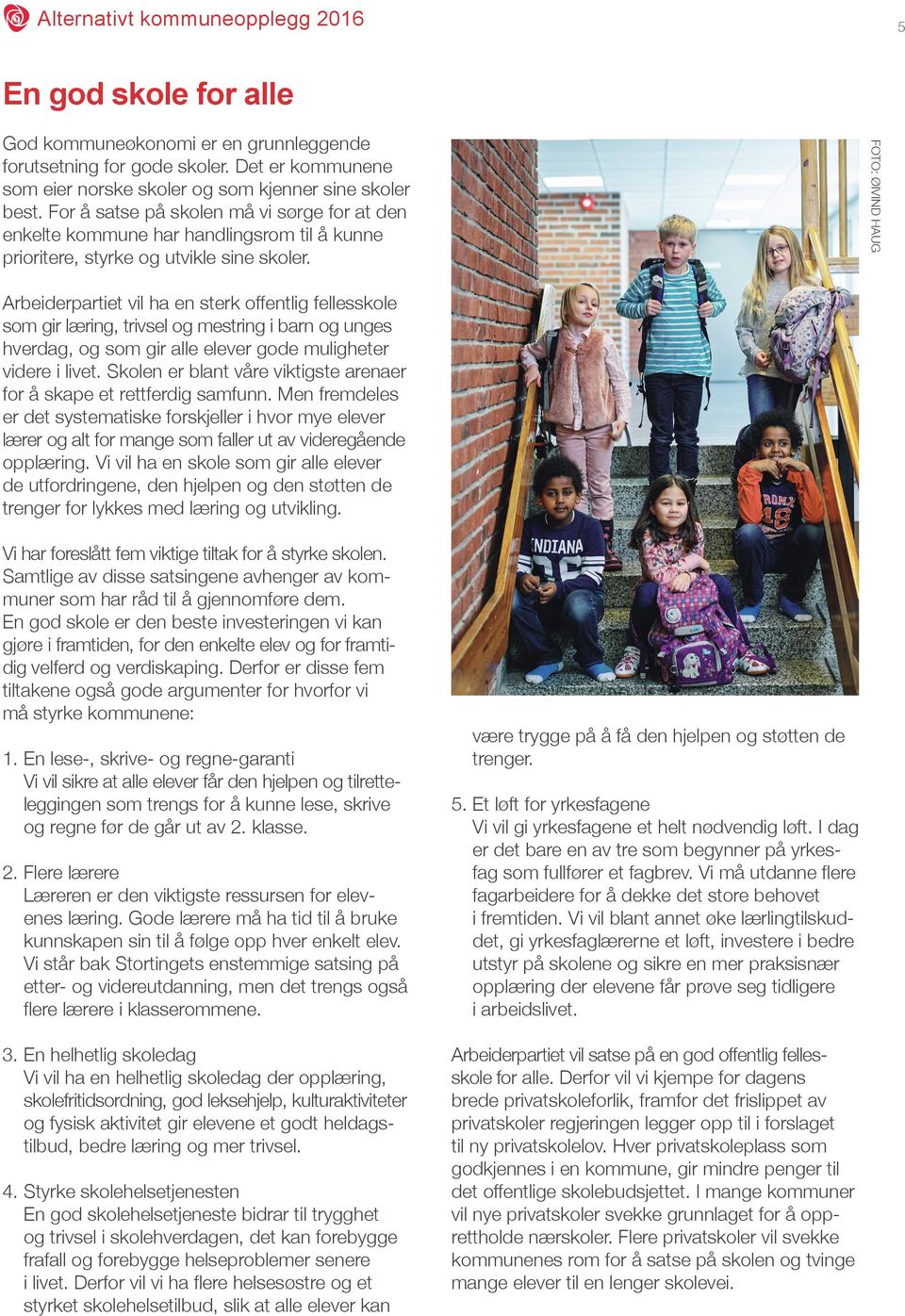 For å satse på skolen må vi sørge for at den enkelte kommune har handlingsrom til å kunne prioritere, styrke og utvikle sine skoler.