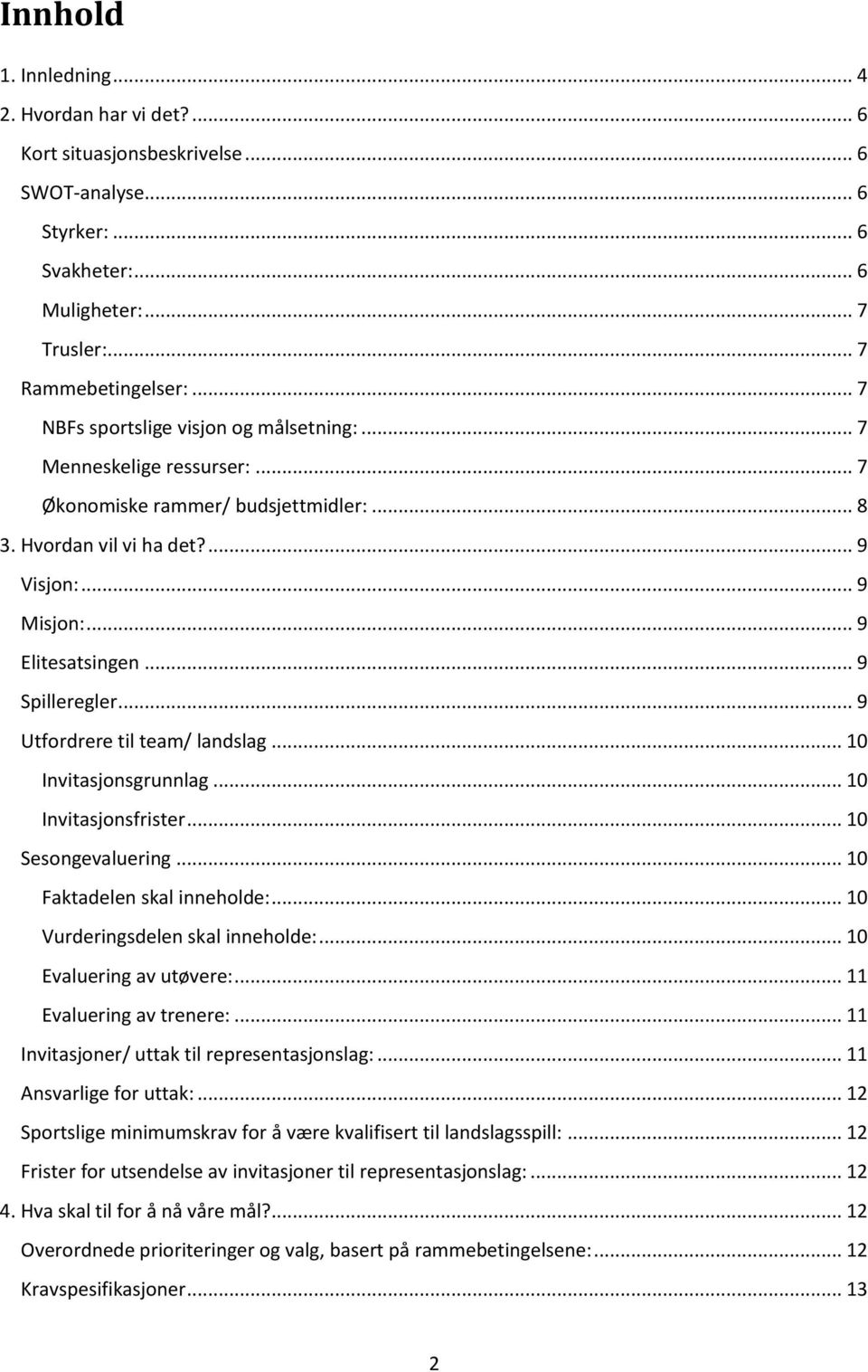 .. 9 Spilleregler... 9 Utfordrere til team/ landslag... 10 Invitasjonsgrunnlag... 10 Invitasjonsfrister... 10 Sesongevaluering... 10 Faktadelen skal inneholde:... 10 Vurderingsdelen skal inneholde:.