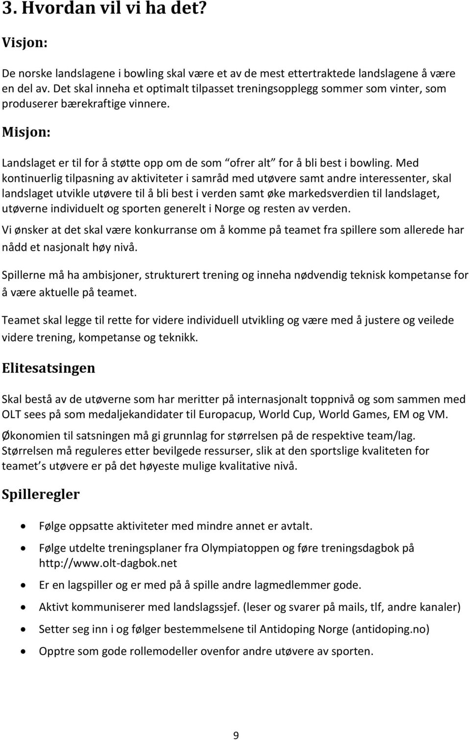 Med kontinuerlig tilpasning av aktiviteter i samråd med utøvere samt andre interessenter, skal landslaget utvikle utøvere til å bli best i verden samt øke markedsverdien til landslaget, utøverne