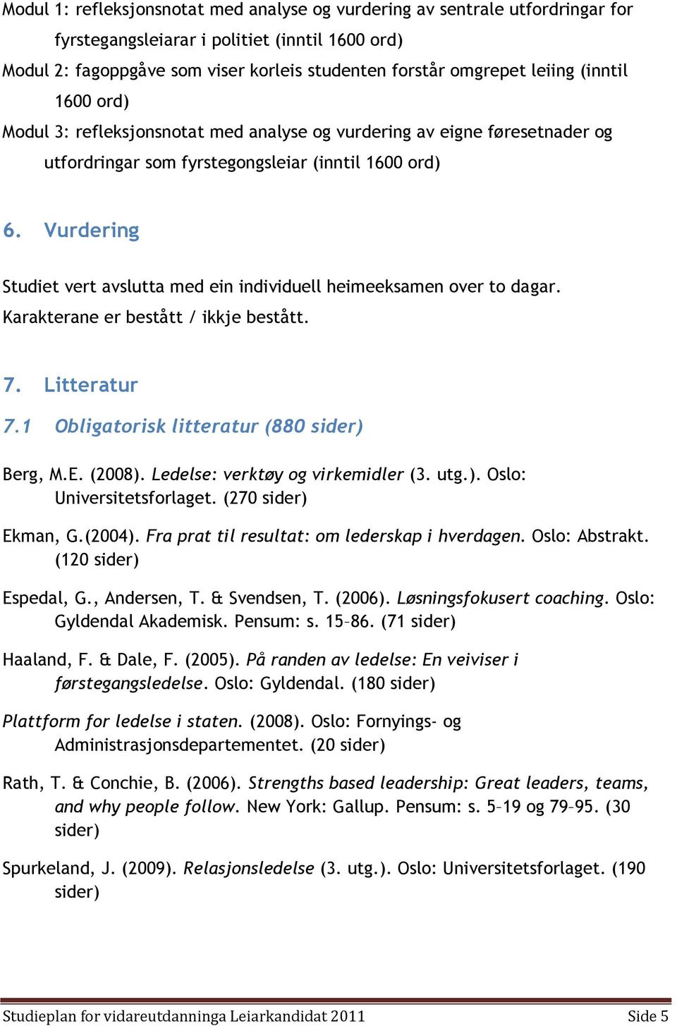 Vurdering Studiet vert avslutta med ein individuell heimeeksamen over to dagar. Karakterane er bestått / ikkje bestått. 7. Litteratur 7.1 Obligatorisk litteratur (880 sider) Berg, M.E. (2008).