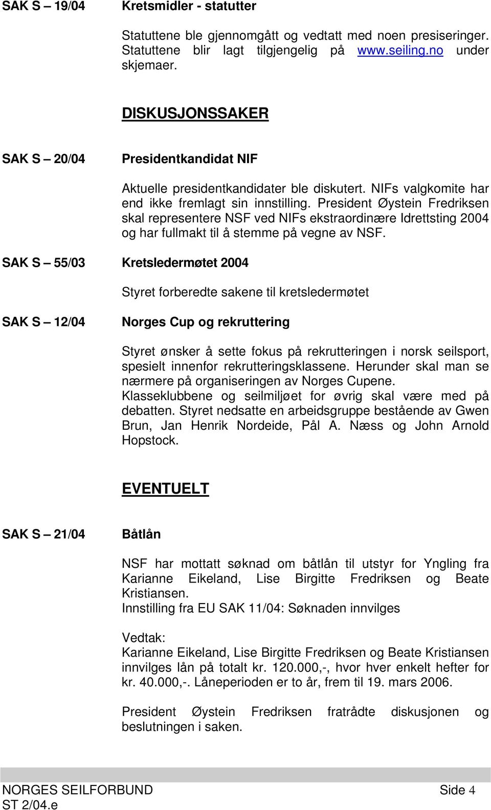 President Øystein Fredriksen skal representere NSF ved NIFs ekstraordinære Idrettsting 2004 og har fullmakt til å stemme på vegne av NSF.