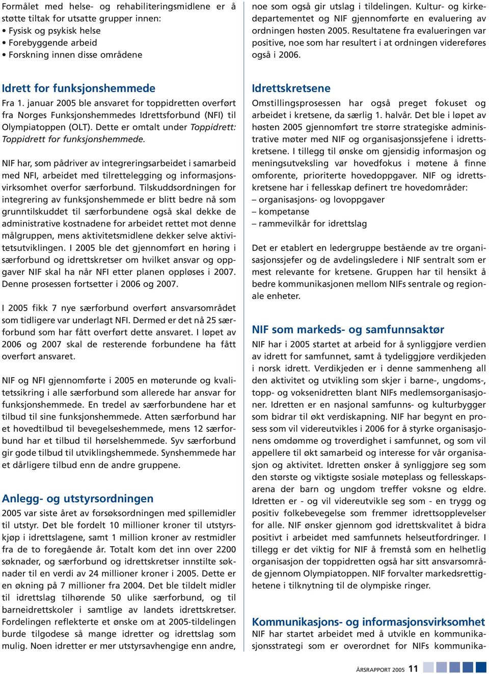 Resultatene fra evalueringen var positive, noe som har resultert i at ordningen videreføres også i 2006. Idrett for funksjonshemmede Fra 1.