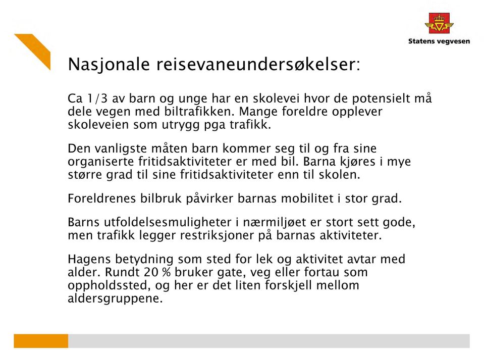 Barna kjøres i mye større grad til sine fritidsaktiviteter enn til skolen. Foreldrenes bilbruk påvirker barnas mobilitet i stor grad.