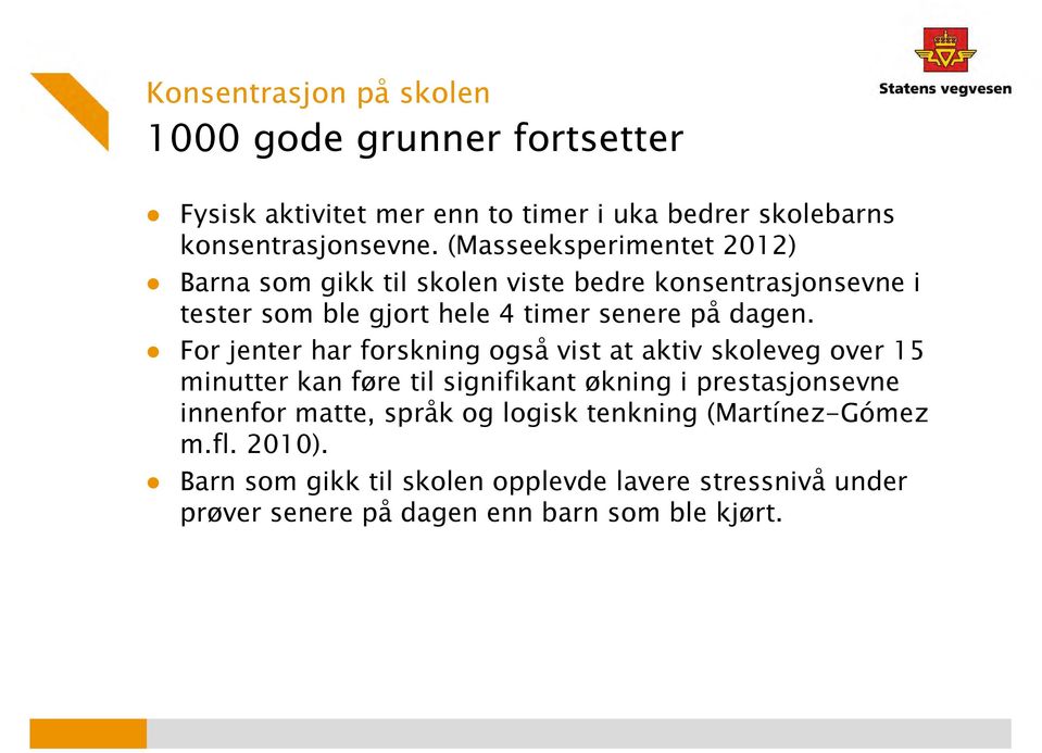 For jenter har forskning også vist at aktiv skoleveg over 15 minutter kan føre til signifikant økning i prestasjonsevne innenfor matte,