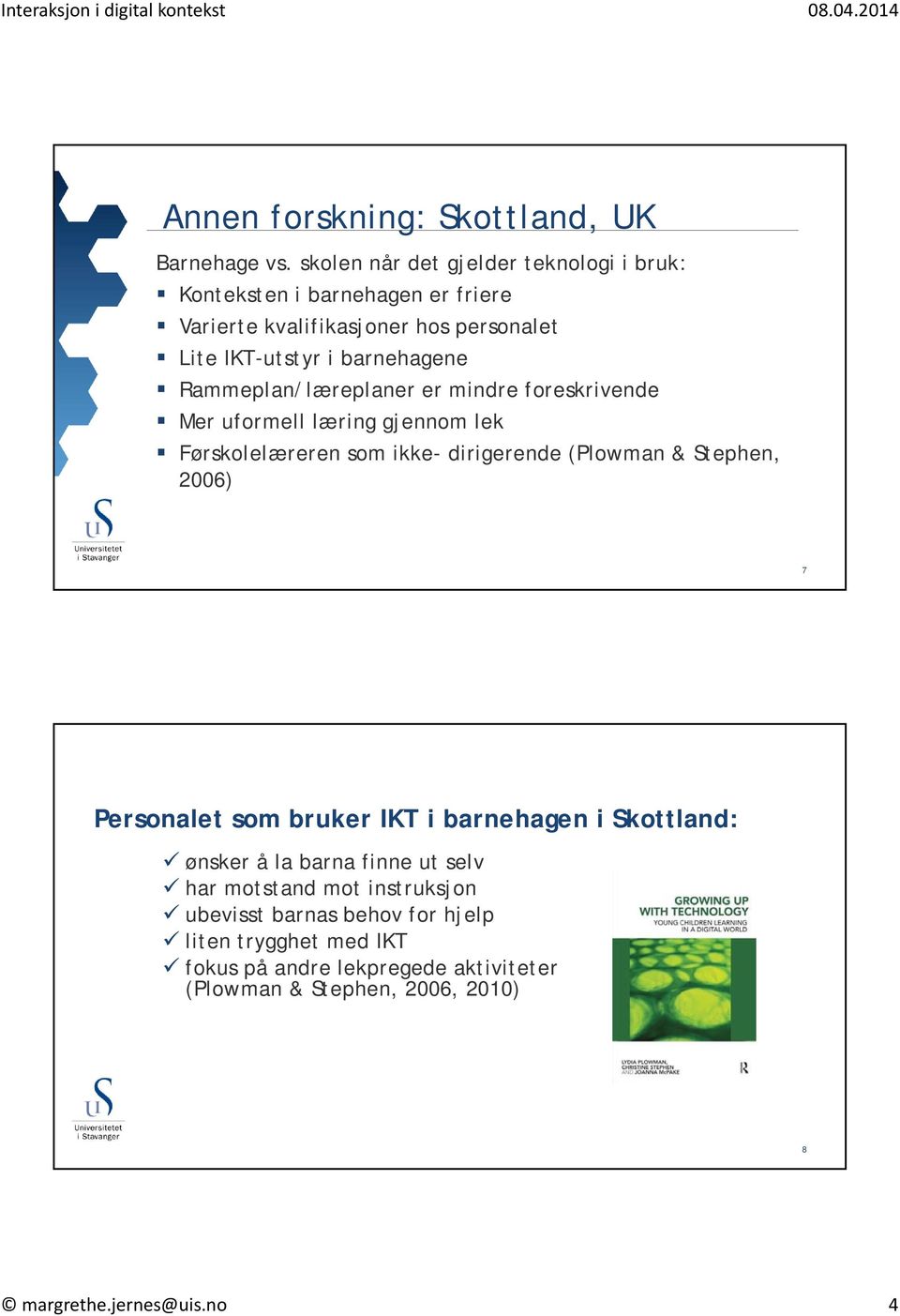 Førskolelæreren som ikke- dirigerende (Plowman & Stephen, 2006) 7 Personalet som bruker IKT i barnehagen i Skottland: ønsker å la barna finne ut selv har