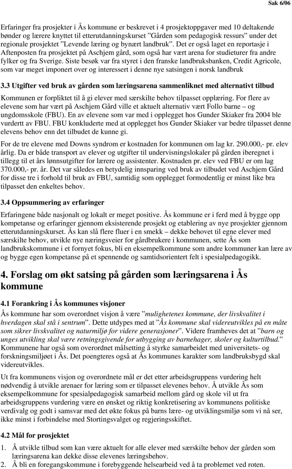 Siste besøk var fra styret i den franske landbruksbanken, Credit Agricole, som var meget imponert over og interessert i denne nye satsingen i norsk landbruk 3.