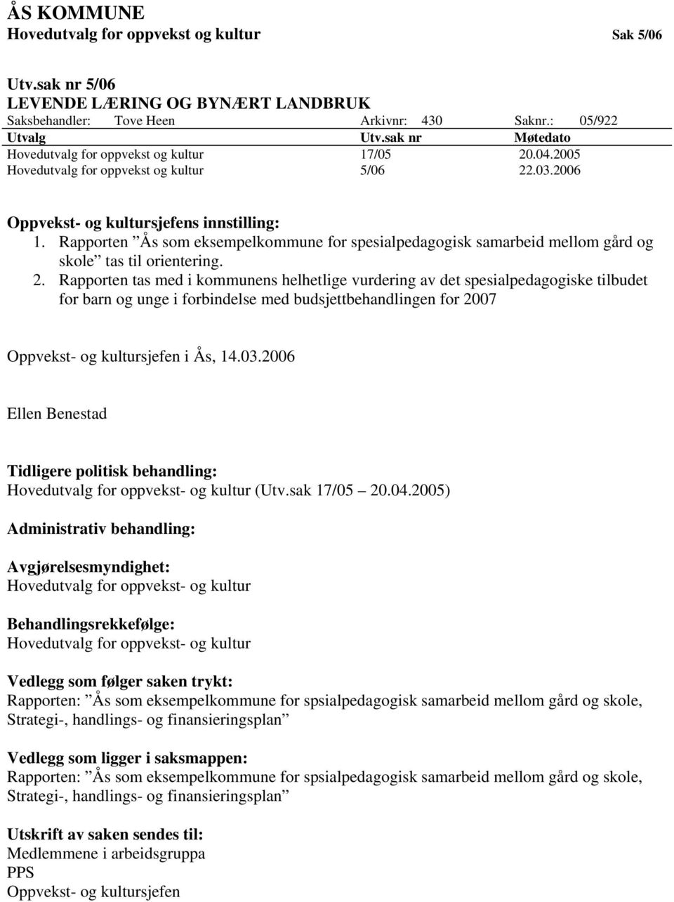 Rapporten Ås som eksempelkommune for spesialpedagogisk samarbeid mellom gård og skole tas til orientering. 2.