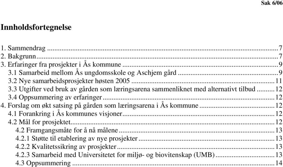 Forslag om økt satsing på gården som læringsarena i Ås kommune...12 4.1 Forankring i Ås kommunes visjoner...12 4.2 Mål for prosjektet...12 4.2 Framgangsmåte for å nå målene.