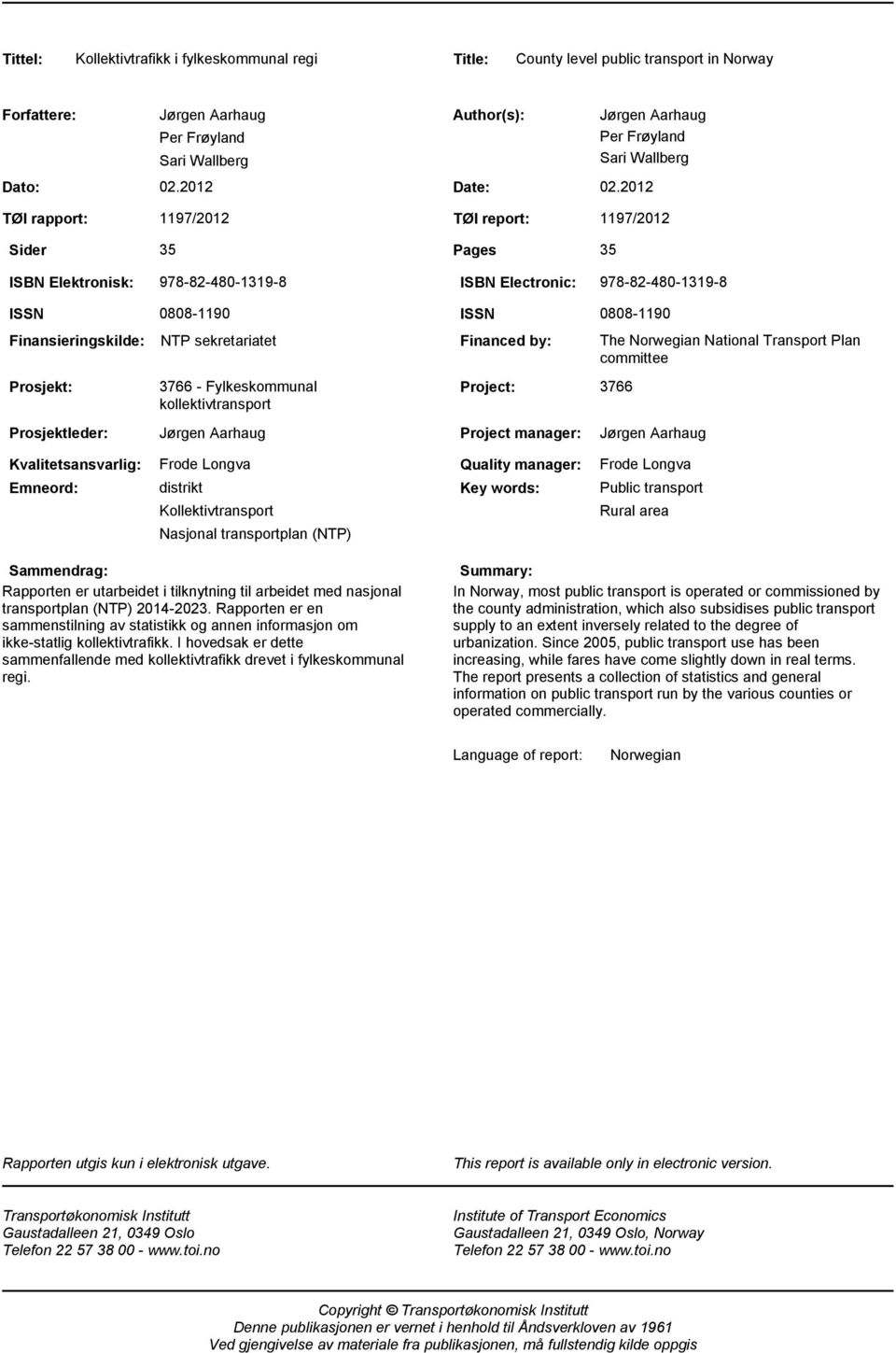 2012 1197/2012 TØI report: 1197/2012 35 Pages 35 ISBN Elektronisk: 978-82-480-1319-8 ISBN Electronic: 978-82-480-1319-8 ISSN Finansieringskilde: Prosjekt: Prosjektleder: 0808-1190 NTP sekretariatet