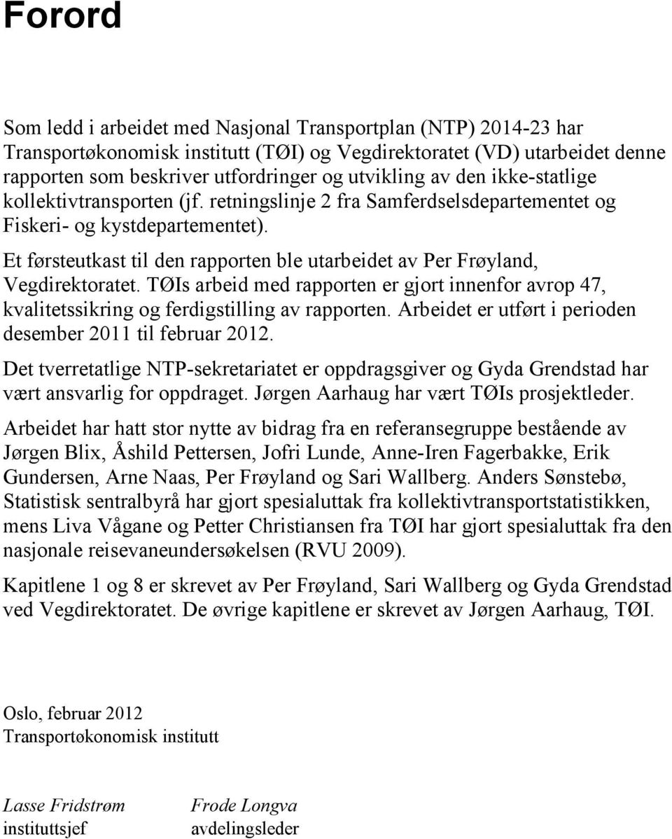 Et førsteutkast til den rapporten ble utarbeidet av Per Frøyland, Vegdirektoratet. TØIs arbeid med rapporten er gjort innenfor avrop 47, kvalitetssikring og ferdigstilling av rapporten.