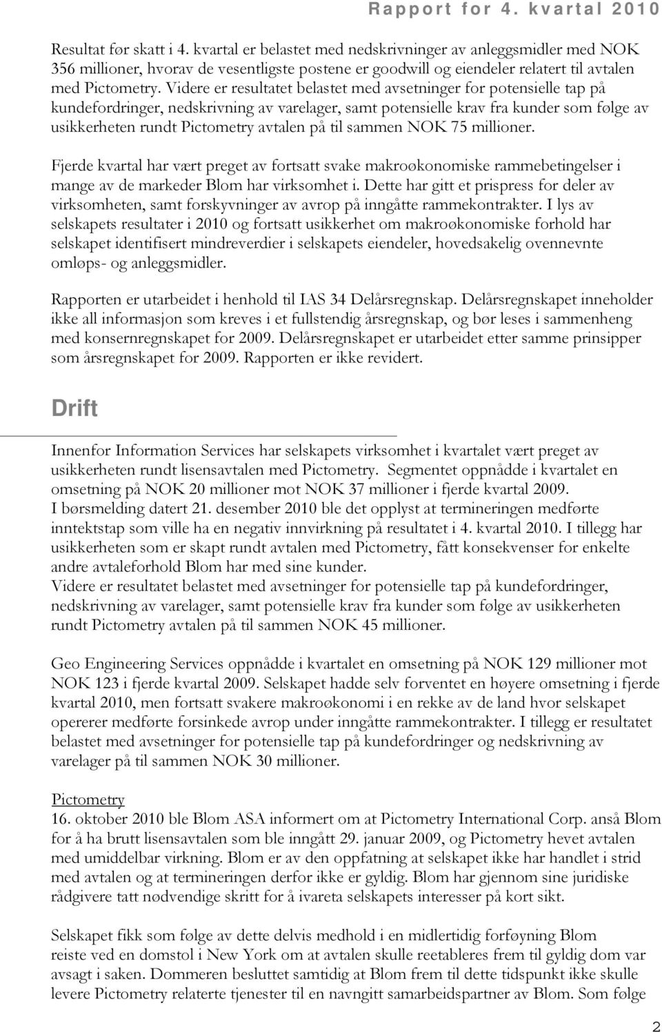 til sammen NOK 75 millioner. Fjerde kvartal har vært preget av fortsatt svake makroøkonomiske rammebetingelser i mange av de markeder Blom har virksomhet i.