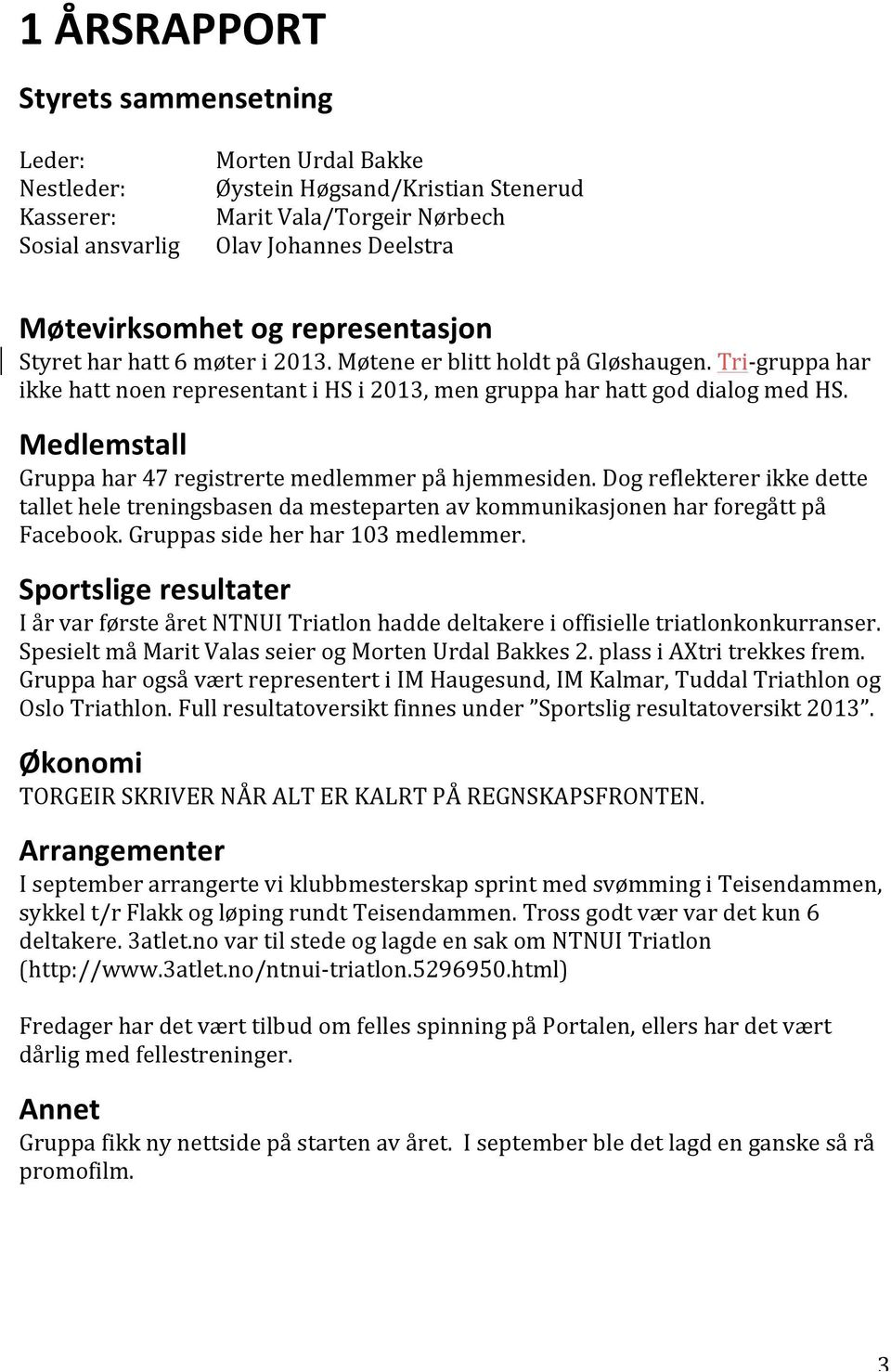 Medlemstall Gruppa har 47 registrerte medlemmer på hjemmesiden. Dog reflekterer ikke dette tallet hele treningsbasen da mesteparten av kommunikasjonen har foregått på Facebook.