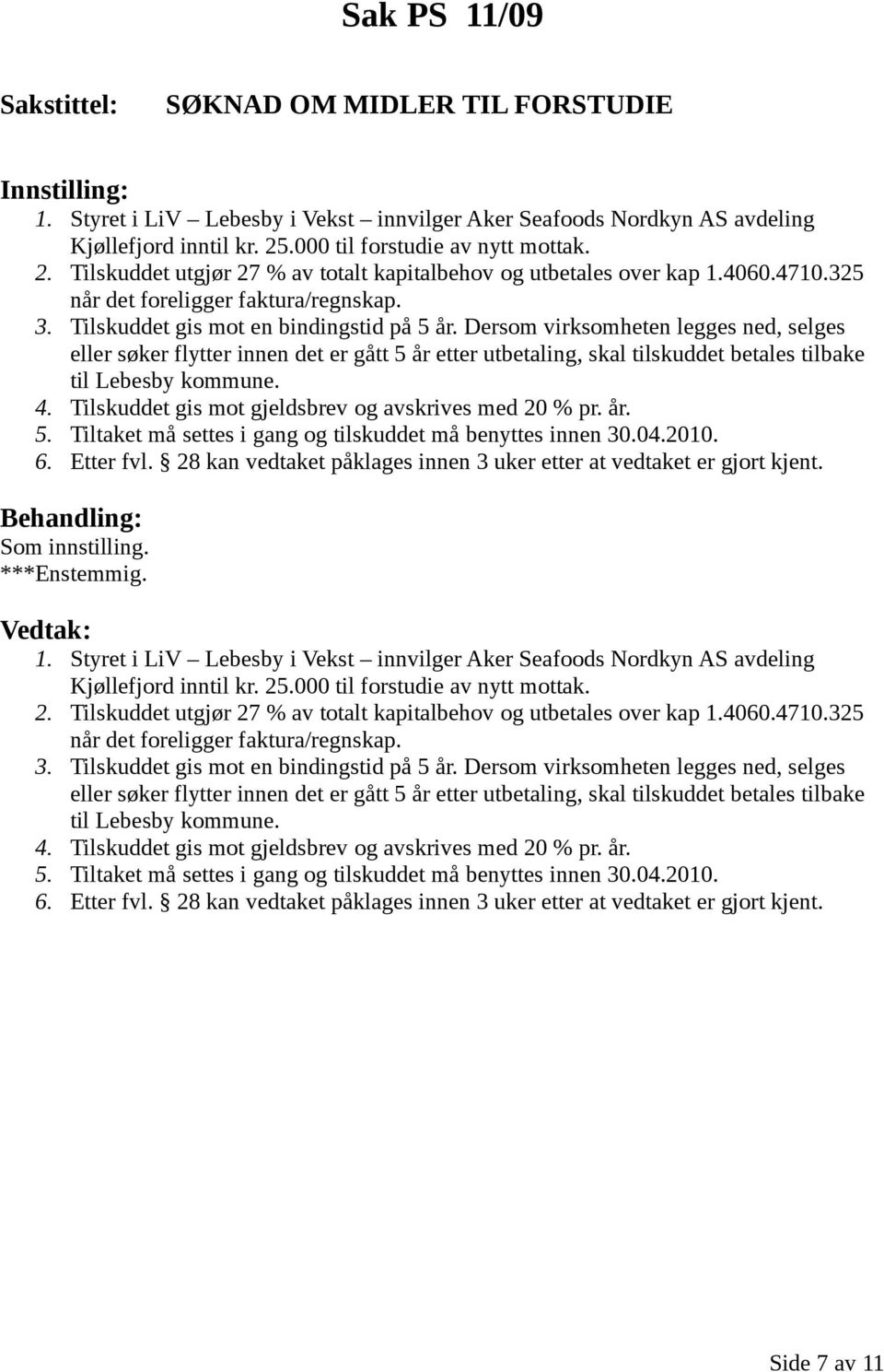 Tilskuddet gis mot en bindingstid på 5 år. Dersom virksomheten legges ned, selges eller søker flytter innen det er gått 5 år etter utbetaling, skal tilskuddet betales tilbake til Lebesby kommune. 4.