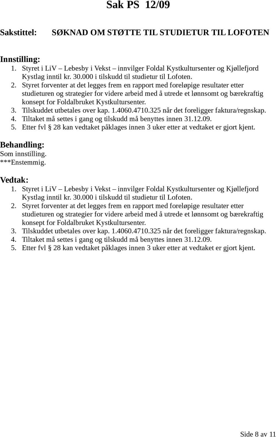 Kystkultursenter. 3. Tilskuddet utbetales over kap. 1.4060.4710.325 når det foreligger faktura/regnskap. 4. Tiltaket må settes i gang og tilskudd må benyttes innen 31.12.09. 5.