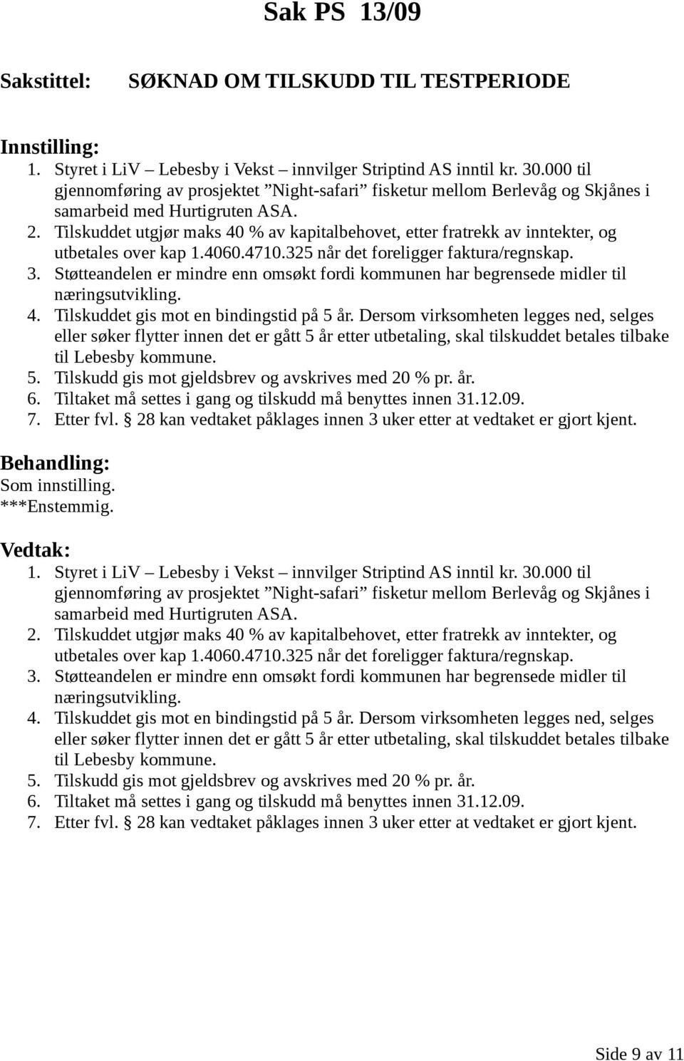 Tilskuddet utgjør maks 40 % av kapitalbehovet, etter fratrekk av inntekter, og utbetales over kap 1.4060.4710.325 når det foreligger faktura/regnskap. 3.