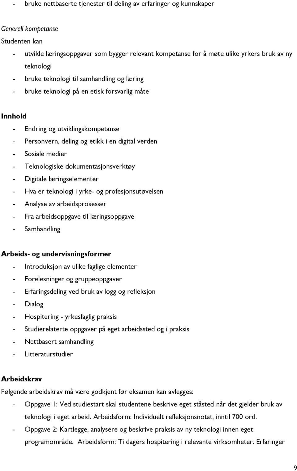 Sosiale medier - Teknologiske dokumentasjonsverktøy - Digitale læringselementer - Hva er teknologi i yrke- og profesjonsutøvelsen - Analyse av arbeidsprosesser - Fra arbeidsoppgave til læringsoppgave