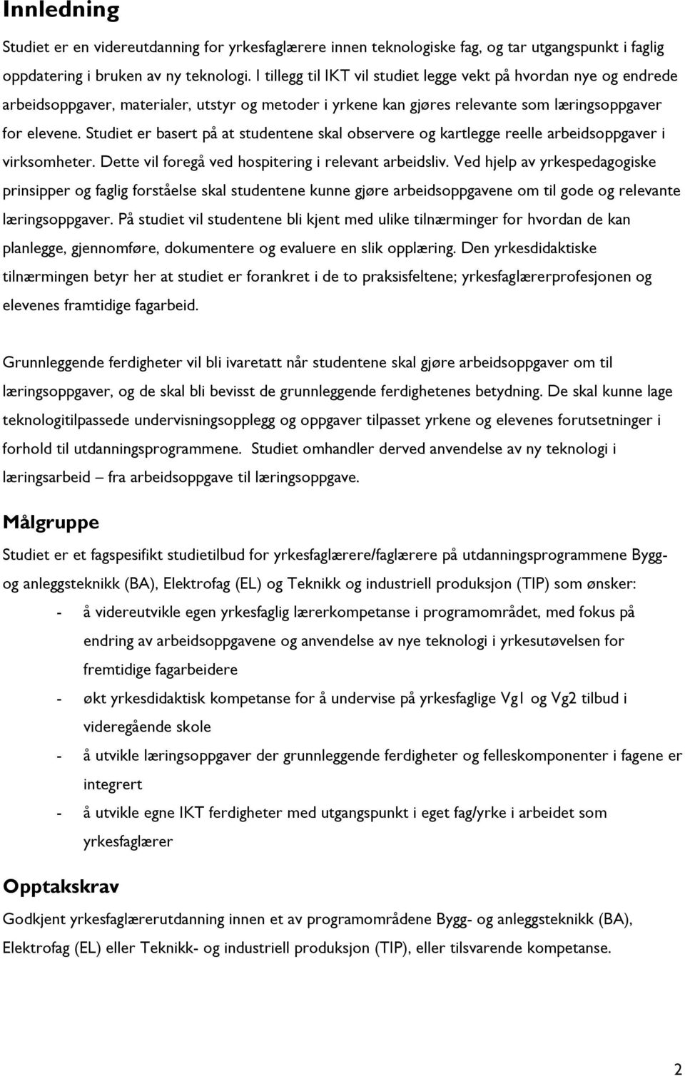 Studiet er basert på at studentene skal observere og kartlegge reelle arbeidsoppgaver i virksomheter. Dette vil foregå ved hospitering i relevant arbeidsliv.