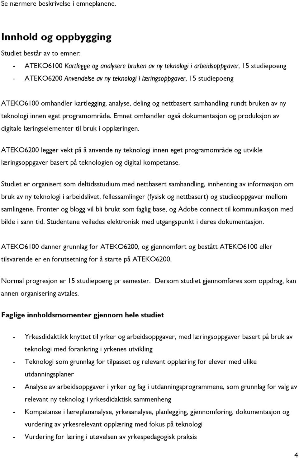 15 studiepoeng ATEKO6100 omhandler kartlegging, analyse, deling og nettbasert samhandling rundt bruken av ny teknologi innen eget programområde.