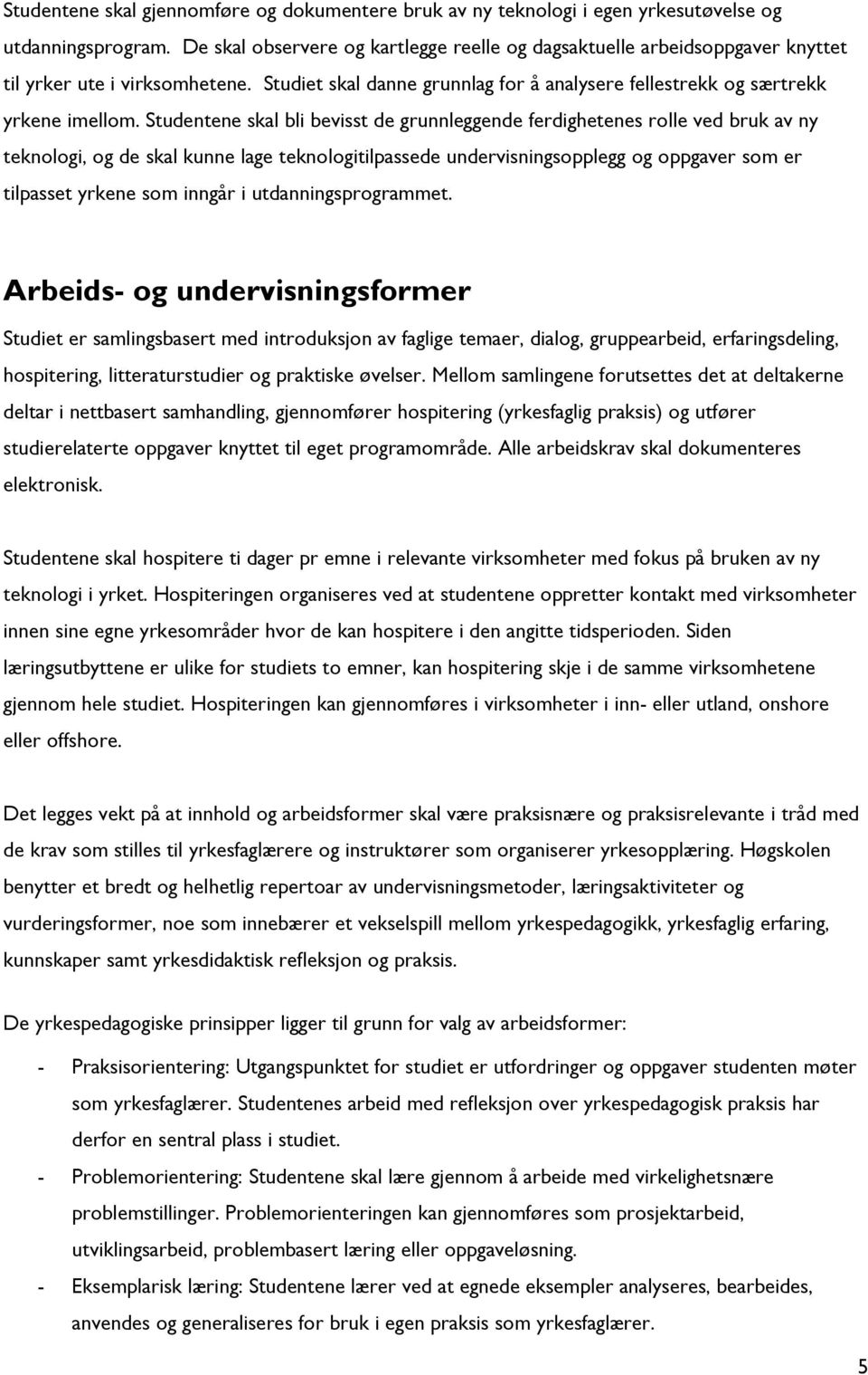 Studentene skal bli bevisst de grunnleggende ferdighetenes rolle ved bruk av ny teknologi, og de skal kunne lage teknologitilpassede undervisningsopplegg og oppgaver som er tilpasset yrkene som