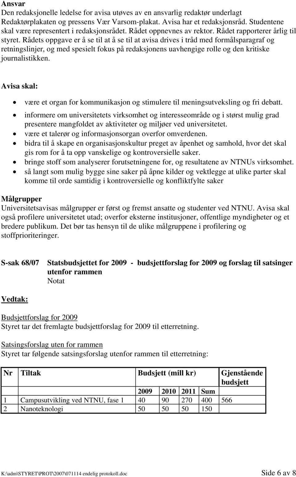 Rådets oppgave er å se til at å se til at avisa drives i tråd med formålsparagraf og retningslinjer, og med spesielt fokus på redaksjonens uavhengige rolle og den kritiske journalistikken.