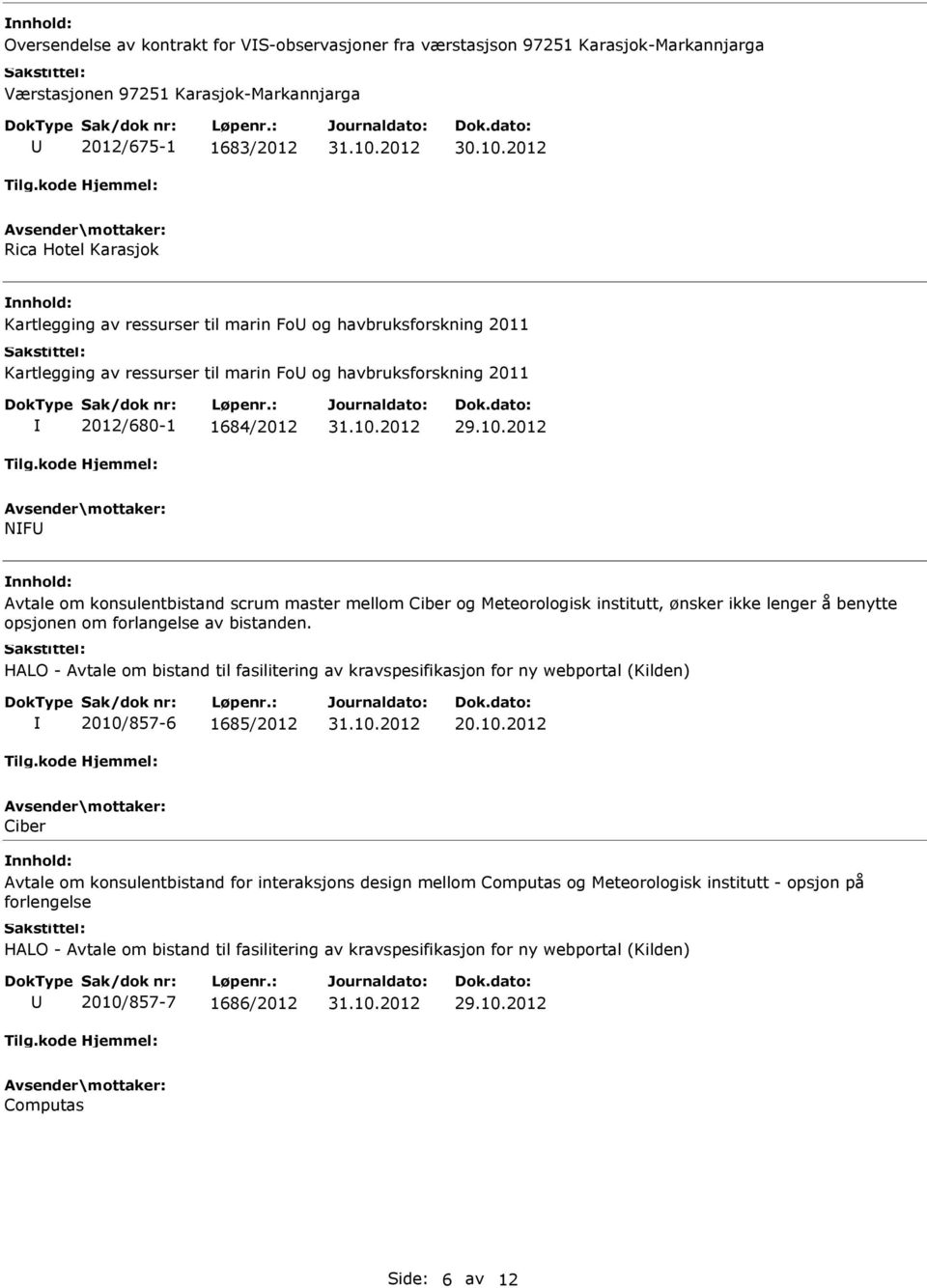 institutt, ønsker ikke lenger å benytte opsjonen om forlangelse av bistanden. HALO - Avtale om bistand til fasilitering av kravspesifikasjon for ny webportal (Kilden) 2010/