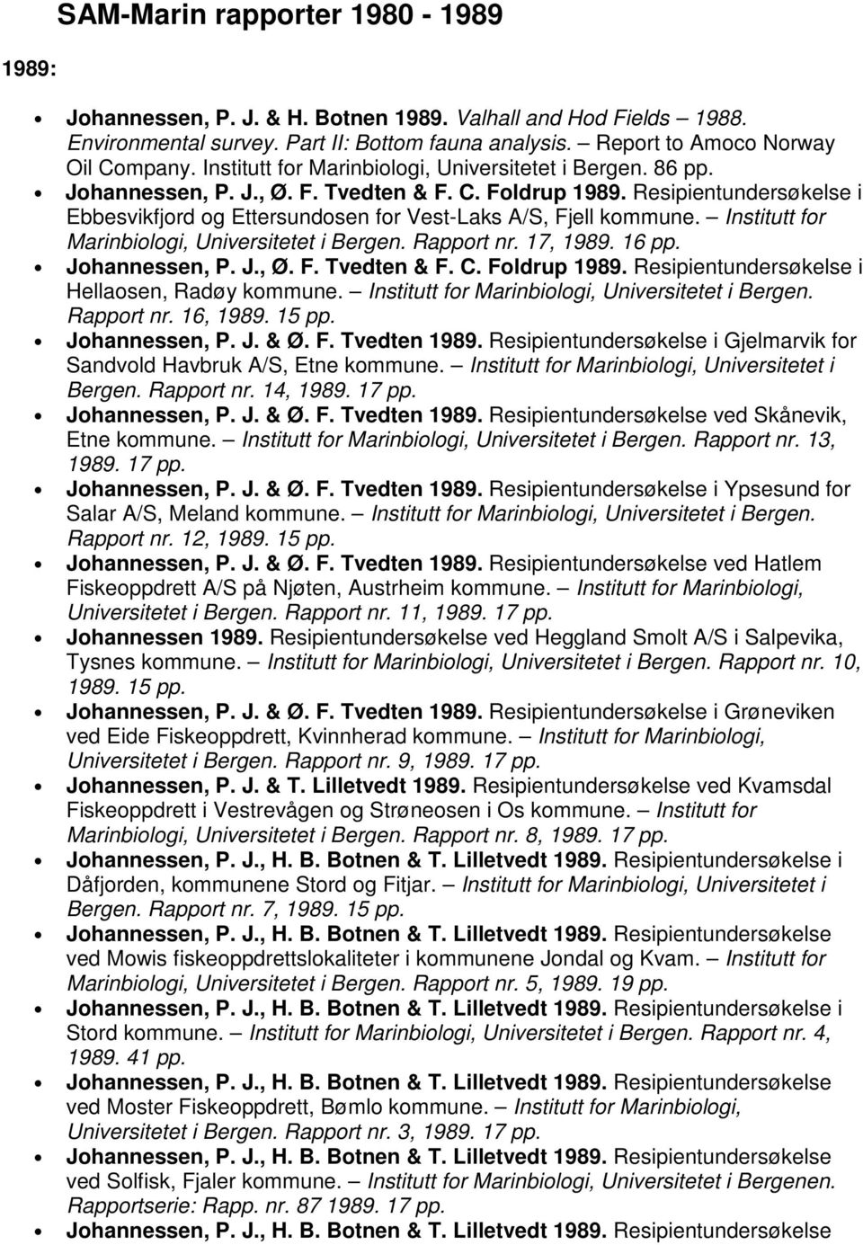 Resipientundersøkelse i Ebbesvikfjord og Ettersundosen for Vest-Laks A/S, Fjell kommune. Institutt for Marinbiologi, Universitetet i Bergen. Rapport nr. 17, 1989. 16 pp. Johannessen, P. J., Ø. F. Tvedten & F.