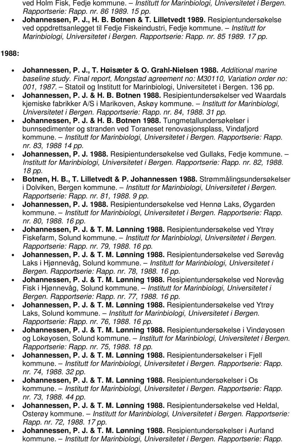 Final report, Mongstad agreement no: M30110, Variation order no: 001, 1987. Statoil og Institutt for Marinbiologi, Universitetet i Bergen. 136 pp. Johannessen, P. J. & H. B. Botnen 1988.