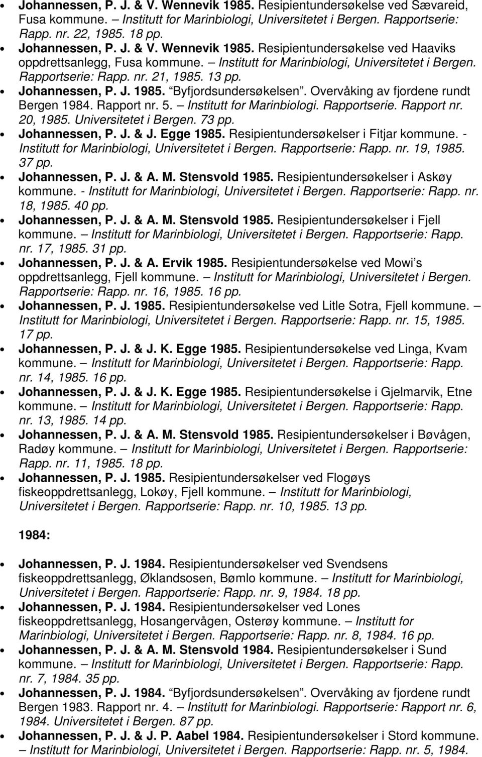 Institutt for Marinbiologi. Rapportserie. Rapport nr. 20, 1985. Universitetet i Bergen. 73 pp. Johannessen, P. J. & J. Egge 1985. Resipientundersøkelser i Fitjar kommune.