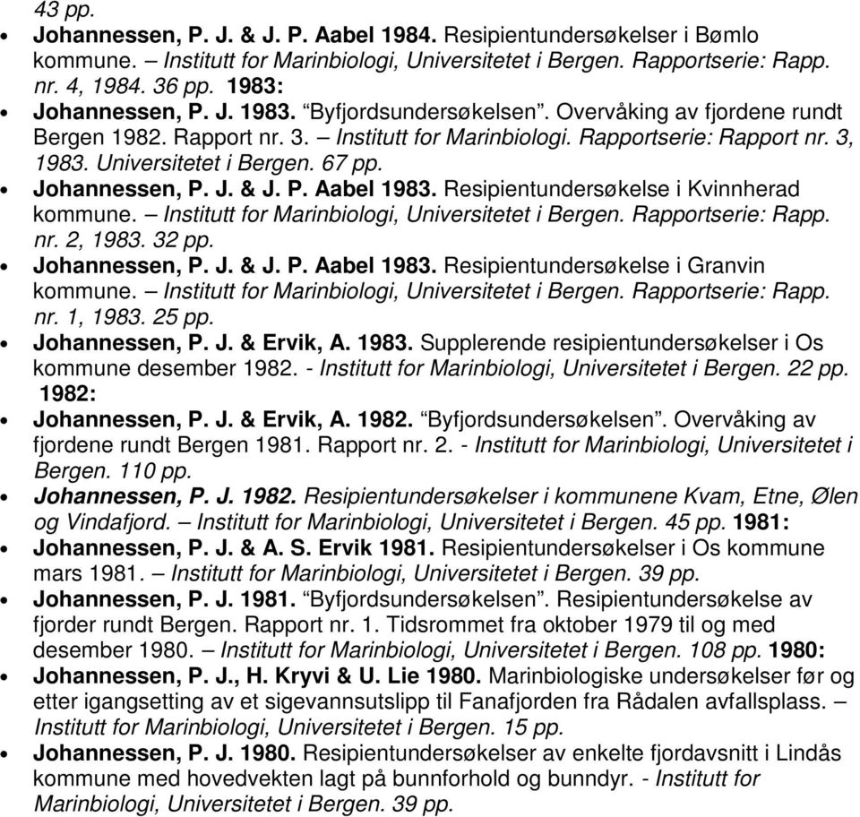 32 pp. Johannessen, P. J. & J. P. Aabel 1983. Resipientundersøkelse i Granvin nr. 1, 1983. 25 pp. Johannessen, P. J. & Ervik, A. 1983. Supplerende resipientundersøkelser i Os kommune desember 1982.
