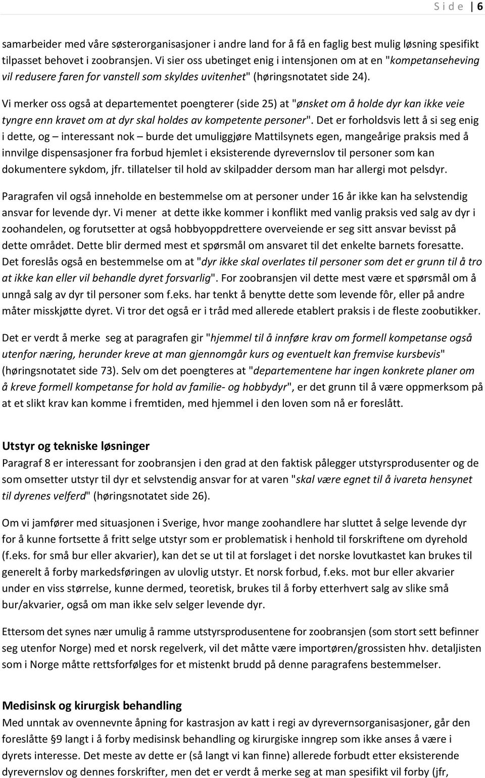 Vi merker oss også at departementet poengterer (side 25) at "ønsket om å holde dyr kan ikke veie tyngre enn kravet om at dyr skal holdes av kompetente personer".