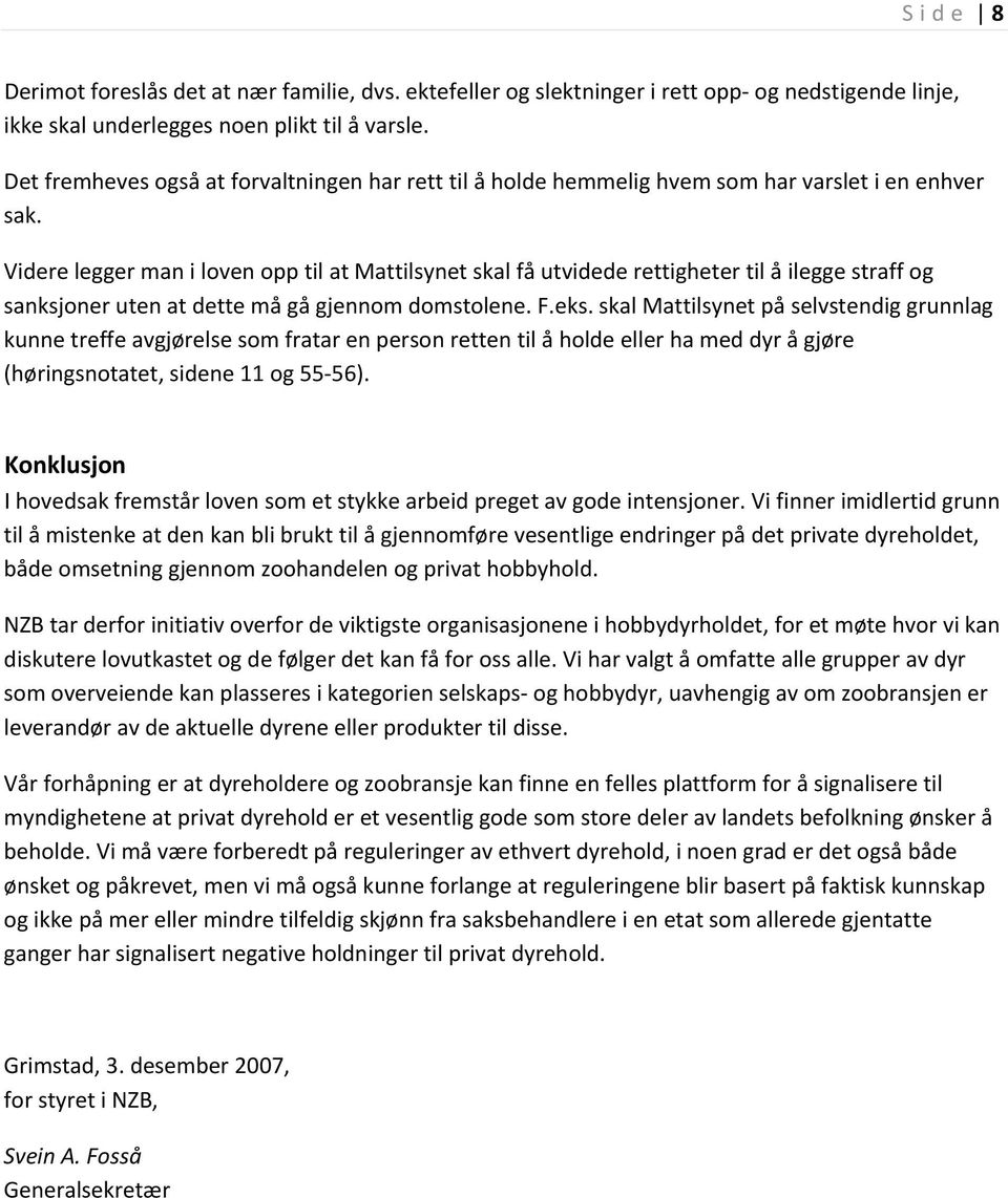 Videre legger man i loven opp til at Mattilsynet skal få utvidede rettigheter til å ilegge straff og sanksjoner uten at dette må gå gjennom domstolene. F.eks.