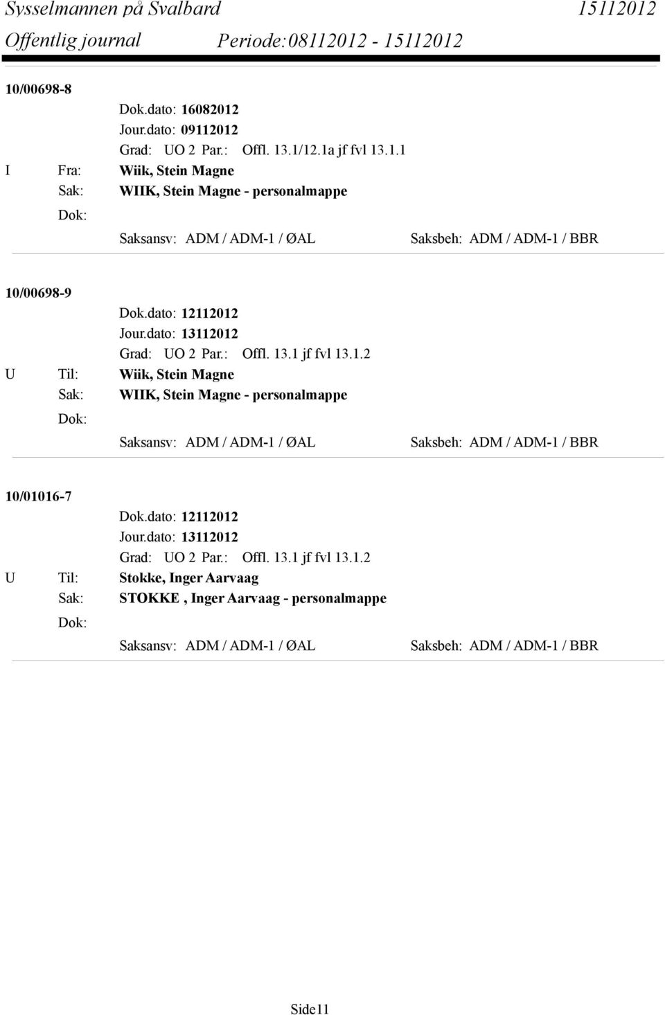 / ØAL Saksbeh: ADM / ADM-1 / BBR 10/00698-9 Grad: UO 2 Par.: Offl. 13.1 jf fvl 13.1.2 U Til: Wiik, Stein Magne Sak: WIIK, Stein Magne - / ØAL Saksbeh: ADM / ADM-1 / BBR 10/01016-7 Grad: UO 2 Par.