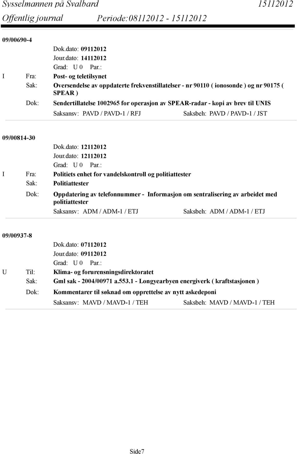 SPEAR-radar - kopi av brev til UNIS Saksansv: PAVD / PAVD-1 / RFJ Saksbeh: PAVD / PAVD-1 / JST 09/00814-30 I Fra: Politiets enhet for vandelskontroll og politiattester Sak: Politiattester Dok: