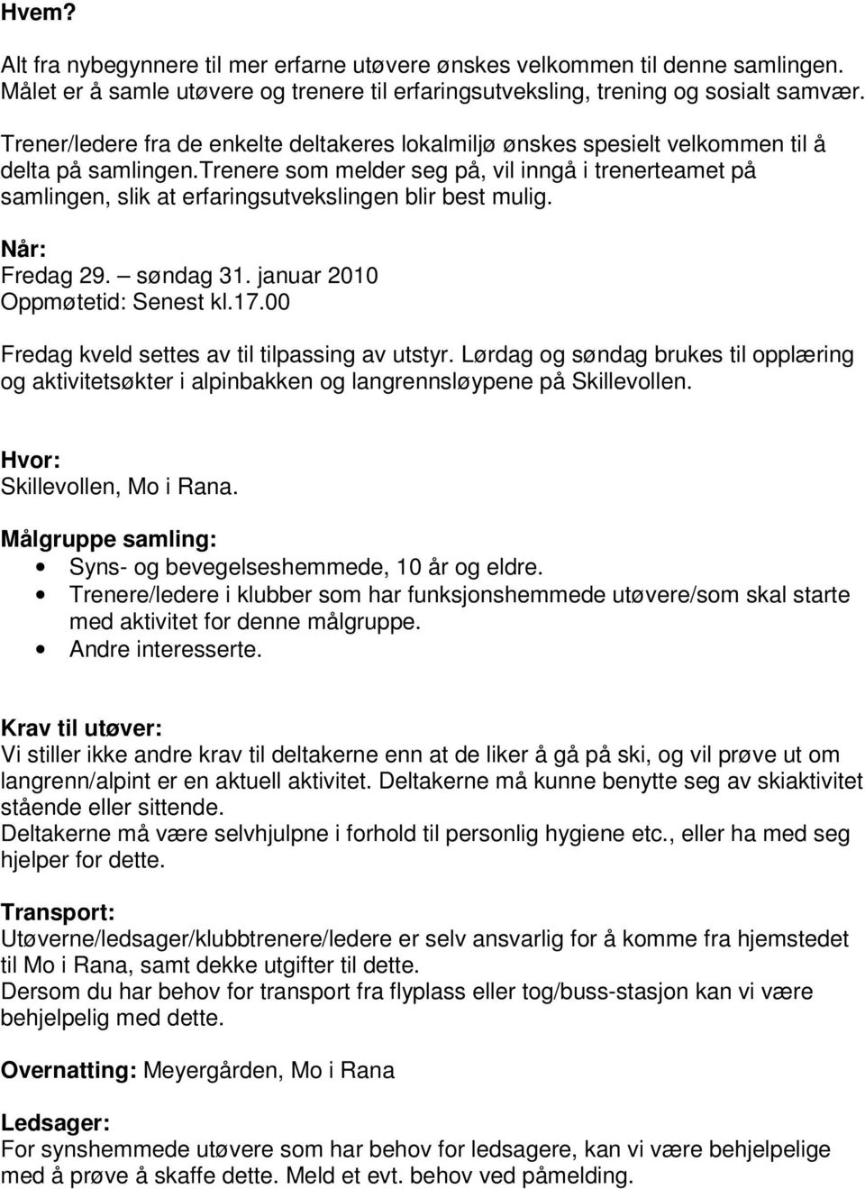 trenere som melder seg på, vil inngå i trenerteamet på samlingen, slik at erfaringsutvekslingen blir best mulig. Når: Fredag 29. søndag 31. januar 2010 Oppmøtetid: Senest kl.17.