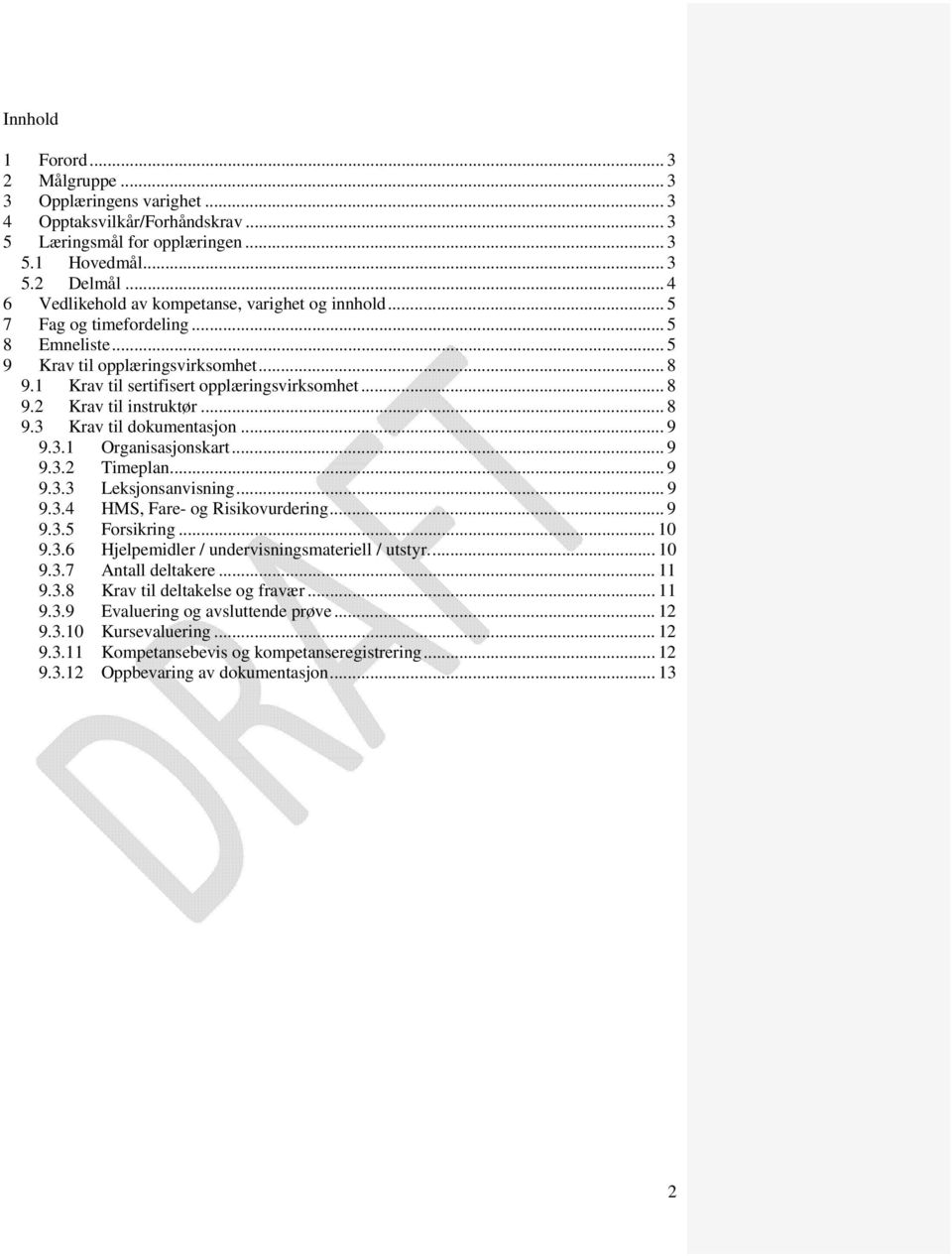 .. 8 9.3 Krav til dokumentasjon... 9 9.3.1 Organisasjonskart... 9 9.3.2 Timeplan... 9 9.3.3 Leksjonsanvisning... 9 9.3.4 HMS, Fare- og Risikovurdering... 9 9.3.5 Forsikring... 10 9.3.6 Hjelpemidler / undervisningsmateriell / utstyr.