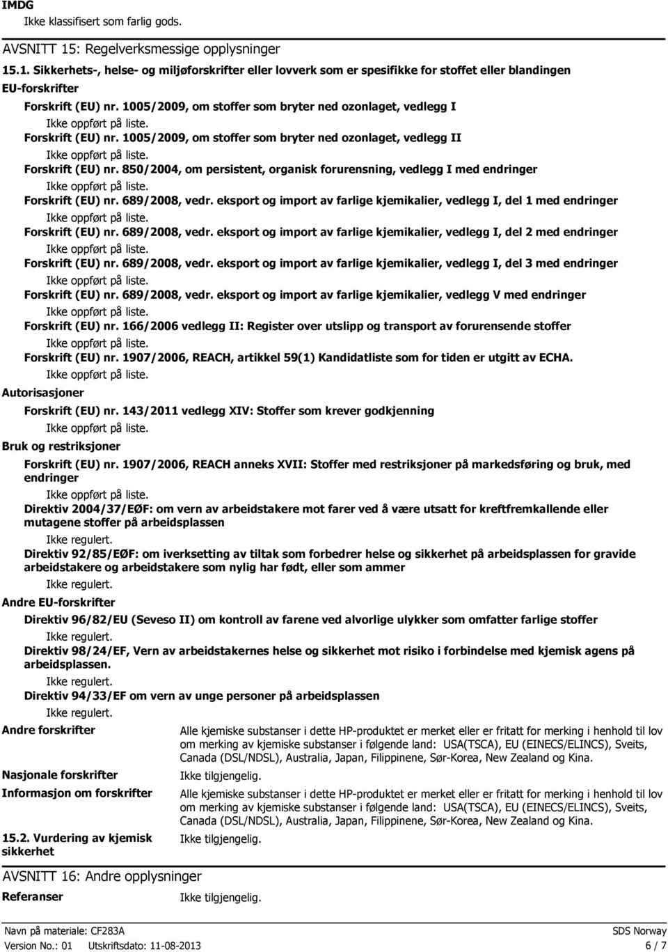 850/2004, om persistent, organisk forurensning, vedlegg I med endringer Forskrift (EU) nr. 689/2008, vedr. eksport og import av farlige kjemikalier, vedlegg I, del 1 med endringer Forskrift (EU) nr.