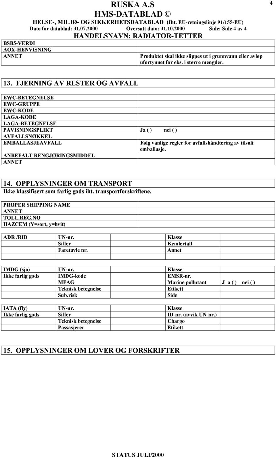 for avfallshåndtering av tilsølt emballasje. 14. OPPLYSNINGER OM TRANSPORT Ikke klassifisert som farlig gods iht. transportforskriftene. PROPER SHIPPING NAME TOLL.REG.