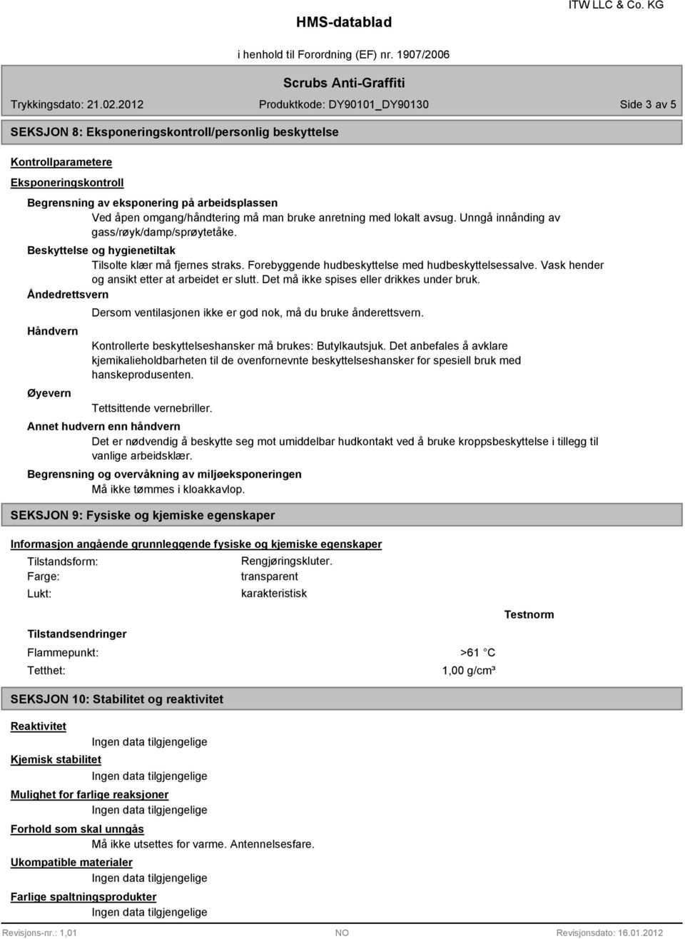 Vask hender og ansikt etter at arbeidet er slutt. Det må ikke spises eller drikkes under bruk. Åndedrettsvern Håndvern Øyevern Dersom ventilasjonen ikke er god nok, må du bruke ånderettsvern.