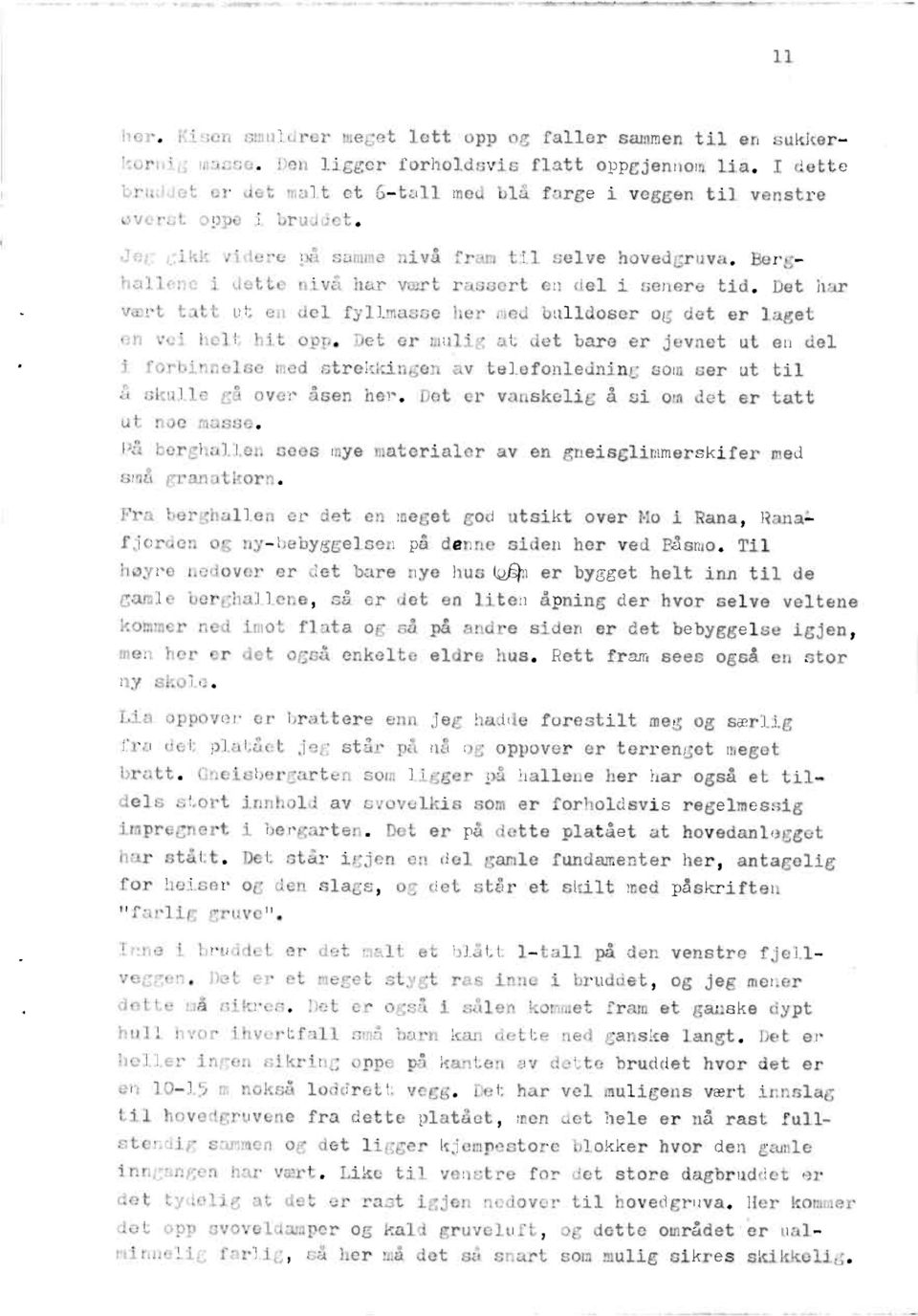 berghallone i dette nivå har vært rassert en del i senere tid. Det har vært tatt ut ed del fyllmasseher med bulldoserog det er laget on vui helt hit opp.