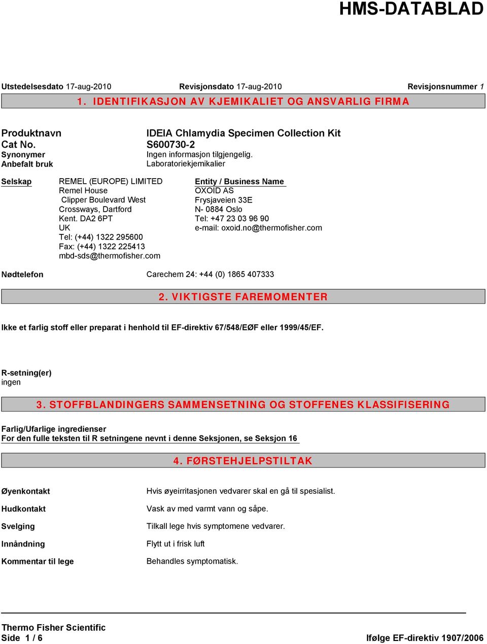 DA2 6PT UK Tel: (+44) 1322 295600 Fax: (+44) 1322 225413 mbd-sds@thermofisher.com Entity / Business Name OXOID AS Frysjaveien 33E N- 0884 Oslo Tel: +47 23 03 96 90 e-mail: oxoid.no@thermofisher.