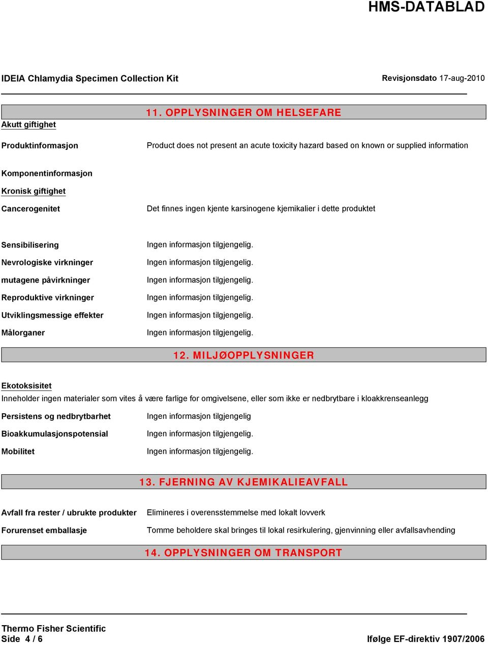 karsinogene kjemikalier i dette produktet Sensibilisering Nevrologiske virkninger mutagene påvirkninger Reproduktive virkninger Utviklingsmessige effekter Målorganer 12.