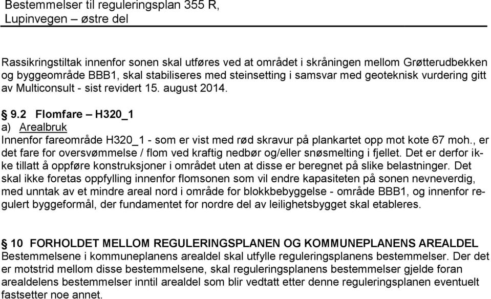 , er det fare for oversvømmelse / flom ved kraftig nedbør og/eller snøsmelting i fjellet. Det er derfor ikke tillatt å oppføre konstruksjoner i området uten at disse er beregnet på slike belastninger.