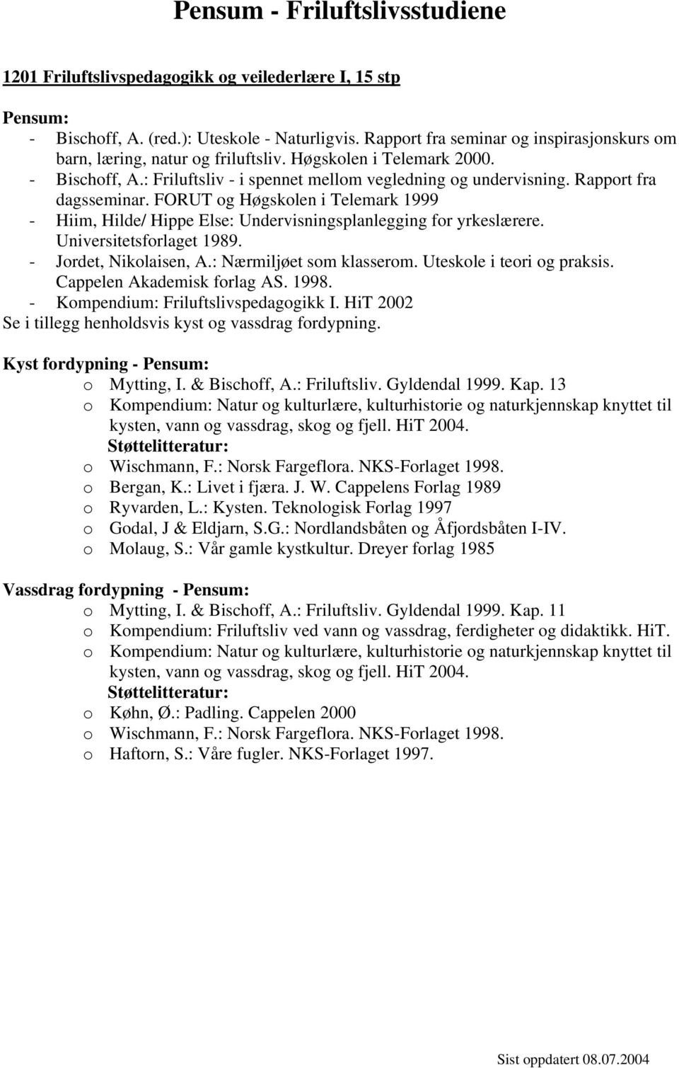 Rapport fra dagsseminar. FORUT og Høgskolen i Telemark 1999 - Hiim, Hilde/ Hippe Else: Undervisningsplanlegging for yrkeslærere. Universitetsforlaget 1989. - Jordet, Nikolaisen, A.