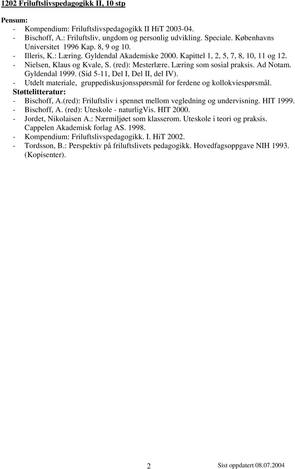 Gyldendal 1999. (Sid 5-11, Del I, Del II, del IV). - Utdelt materiale, gruppediskusjonsspørsmål for ferdene og kollokviespørsmål. - Bischoff, A.