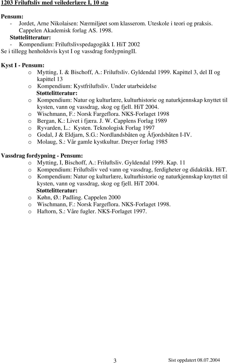 Kapittel 3, del II og kapittel 13 o Kompendium: Kystfriluftsliv. Under utarbeidelse o Wischmann, F.: Norsk Fargeflora. NKS-Forlaget 1998 o Bergan, K.: Livet i fjæra. J. W. Capplens Forlag 1989 o Ryvarden, L.