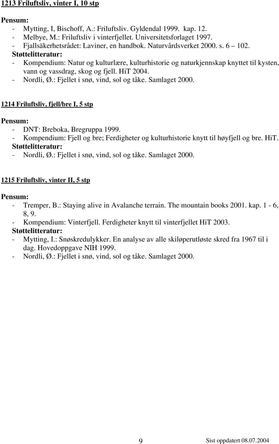 HiT 2004. - Nordli, Ø.: Fjellet i snø, vind, sol og tåke. Samlaget 2000. 1214 Friluftsliv, fjell/bre I, 5 stp - DNT: Breboka, Bregruppa 1999.