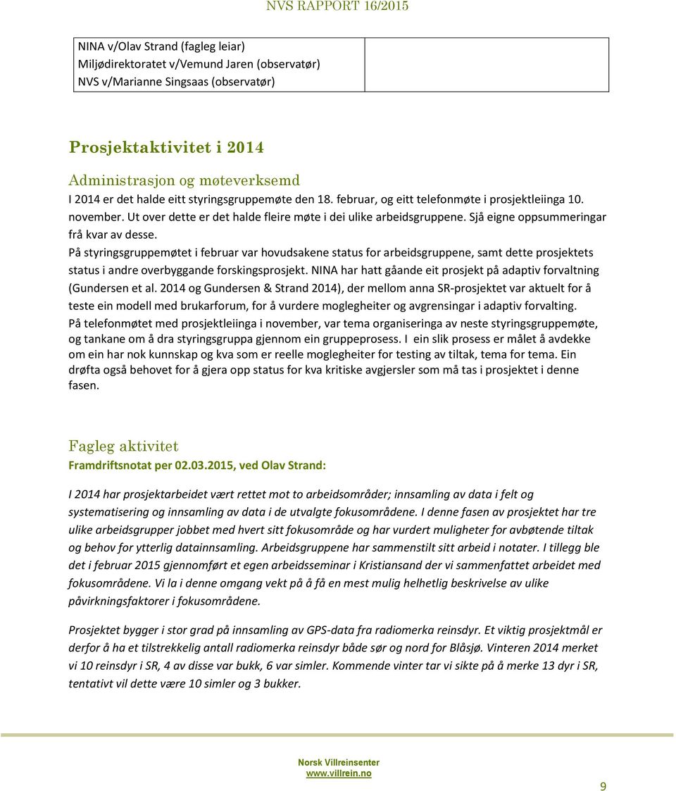 På styringsgruppemøtet i februar var hovudsakene status for arbeidsgruppene, samt dette prosjektets status i andre overbyggande forskingsprosjekt.