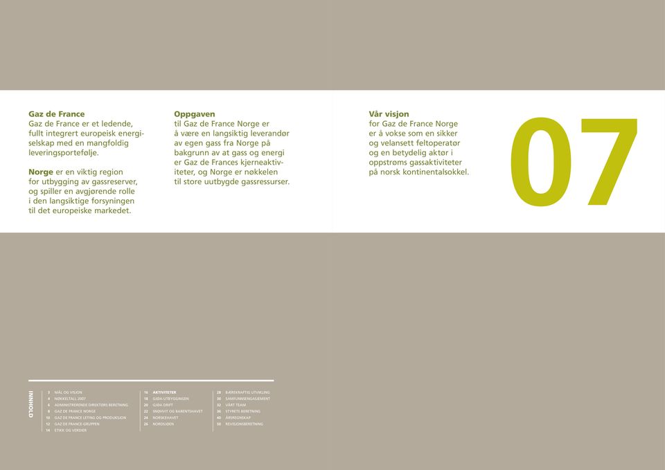 Oppgaven til Gaz de France Norge er å være en langsiktig leverandør av egen gass fra Norge på bakgrunn av at gass og energi er Gaz de Frances kjerneaktiviteter, og Norge er nøkkelen til store