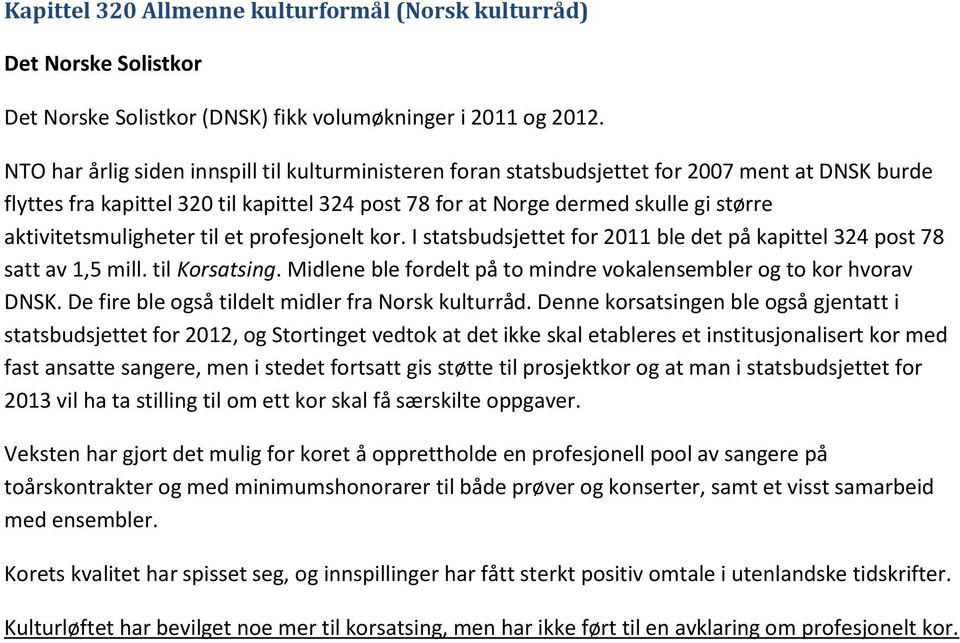 aktivitetsmuligheter til et profesjonelt kor. I statsbudsjettet for 2011 ble det på kapittel 324 post 78 satt av 1,5 mill. til Korsatsing.